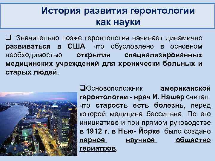 История развития геронтологии как науки q Значительно позже геронтология начинает динамично развиваться в США,