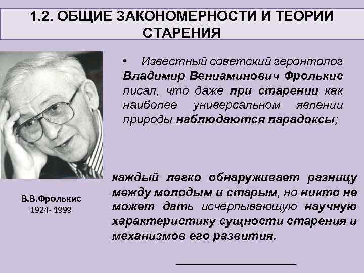 1. 2. ОБЩИЕ ЗАКОНОМЕРНОСТИ И ТЕОРИИ СТАРЕНИЯ • Известный советский геронтолог Владимир Вениаминович Фролькис