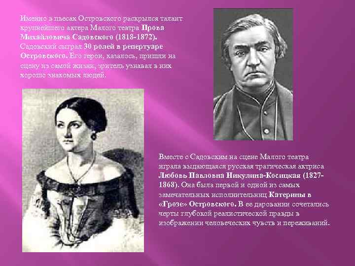 Именно в пьесах Островского раскрылся талант крупнейшего актера Малого театра Прова Михайловича Садовского (1818