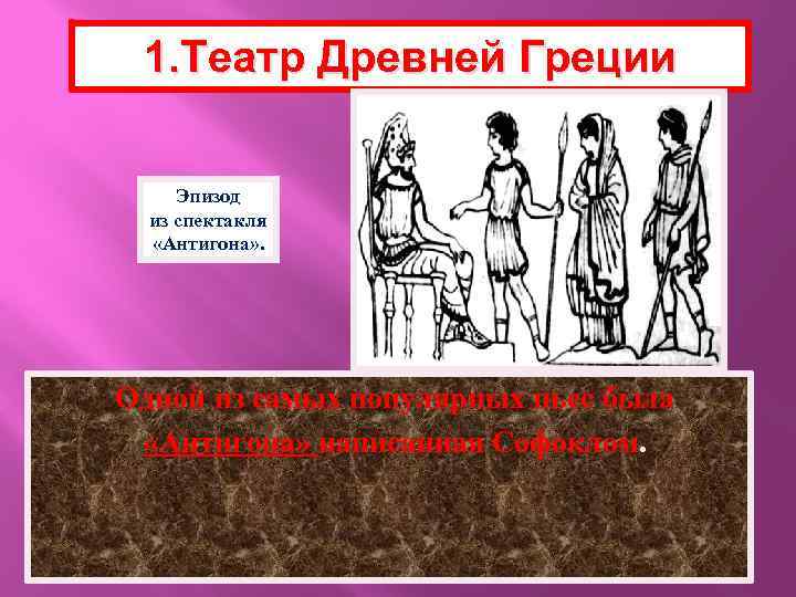 1. Театр Древней Греции Эпизод из спектакля «Антигона» . Одной из самых популярных пьес