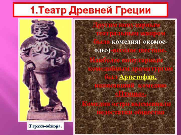1. Театр Древней Греции Другим популярным театральным жанром была комедия( «комосоде» )-веселое шествие. Наиболее