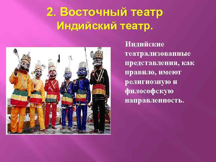 2. Восточный театр Индийский театр. Индийские театрализованные представления, как правило, имеют религиозную и философскую
