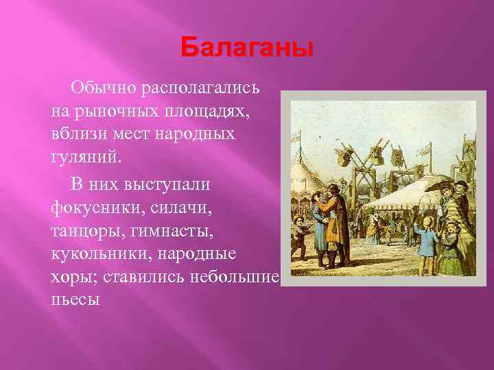 Балаганы Обычно располагались на рыночных площадях, вблизи мест народных гуляний. В них выступали фокусники,
