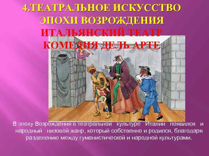 4. ТЕАТРАЛЬНОЕ ИСКУССТВО ЭПОХИ ВОЗРОЖДЕНИЯ ИТАЛЬЯНСКИЙ ТЕАТР КОМЕДИЯ ДЕЛЬ АРТЕ В эпоху Возрождения в