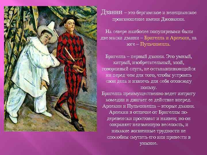 Дзанни – это бергамское и венецианское произношение имени Джованни. На севере наиболее популярными были
