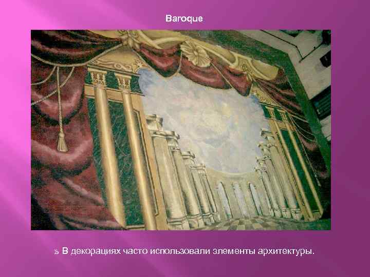 Baroque ь В декорациях часто использовали элементы архитектуры. 
