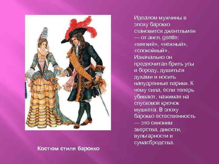 Идеалом мужчины в эпоху барокко становится джентльмен — от англ. gentle: «мягкий» , «нежный»