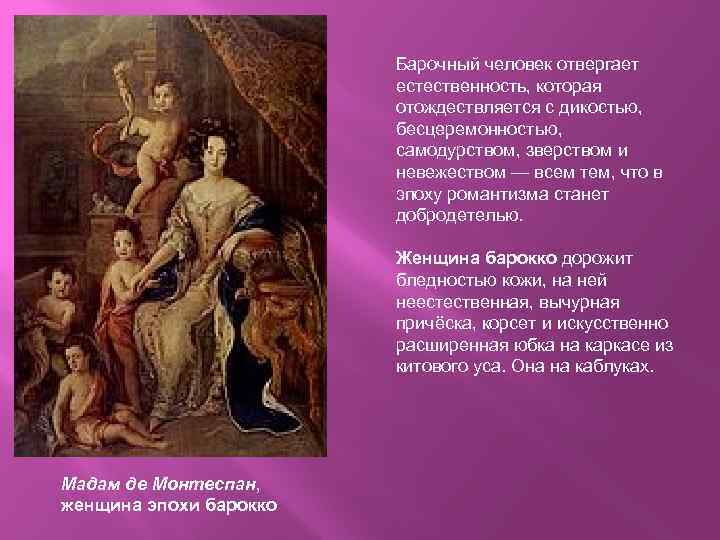 Барочный человек отвергает естественность, которая отождествляется с дикостью, бесцеремонностью, самодурством, зверством и невежеством —