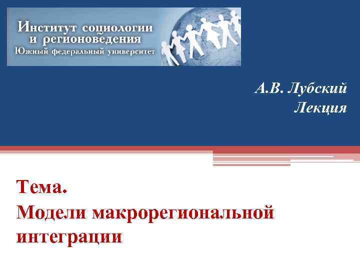 А. В. Лубский Лекция Тема. Модели макрорегиональной интеграции 