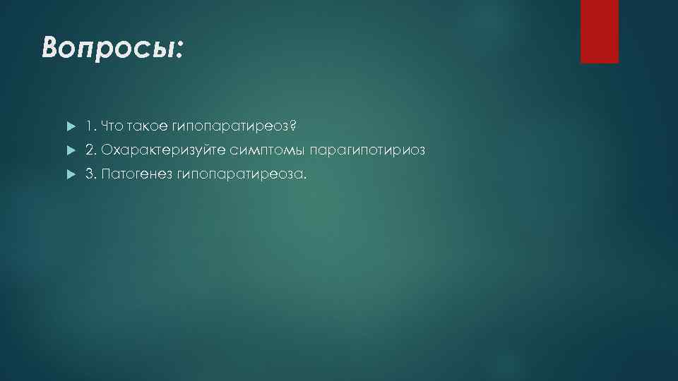 Вопросы: 1. Что такое гипопаратиреоз? 2. Охарактеризуйте симптомы парагипотириоз 3. Патогенез гипопаратиреоза. 