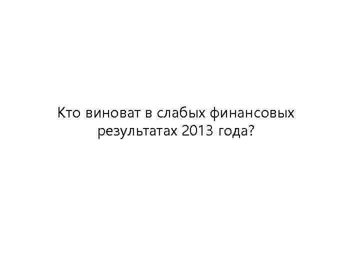 Кто виноват в слабых финансовых результатах 2013 года? 