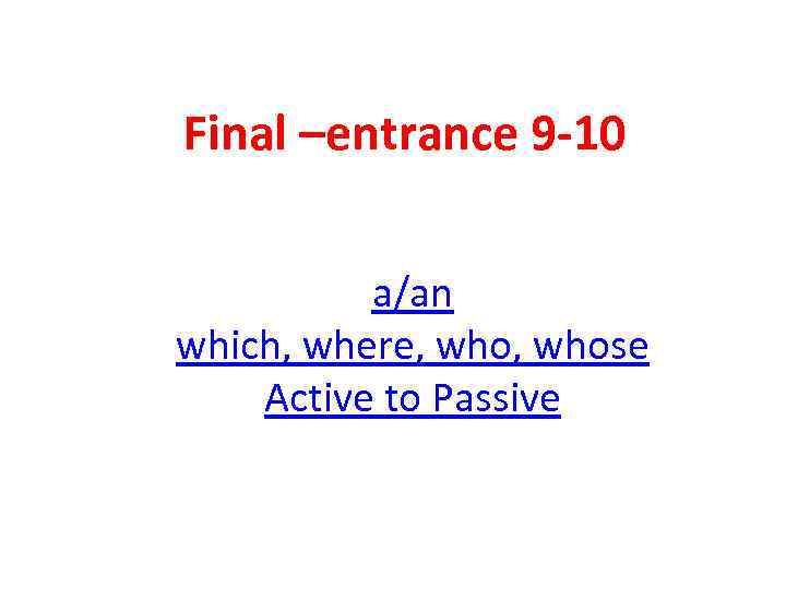 Final –entrance 9 -10 a/an which, where, whose Active to Passive 