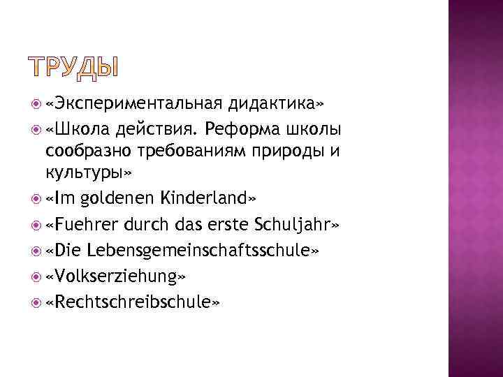  «Экспериментальная дидактика» «Школа действия. Реформа школы сообразно требованиям природы и культуры» «Im goldenen