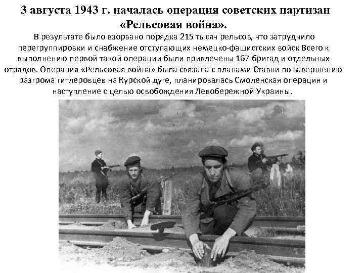  3 августа 1943 г. началась операция советских партизан «Рельсовая война» . В результате