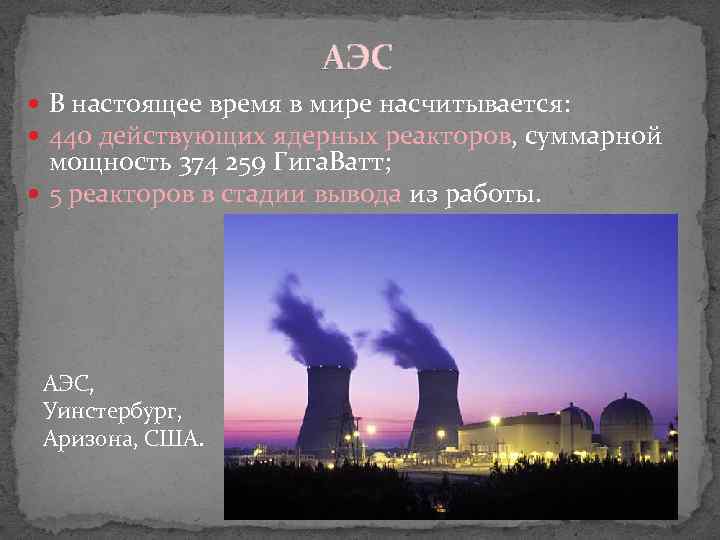 АЭС В настоящее время в мире насчитывается: 440 действующих ядерных реакторов, суммарной мощность 374