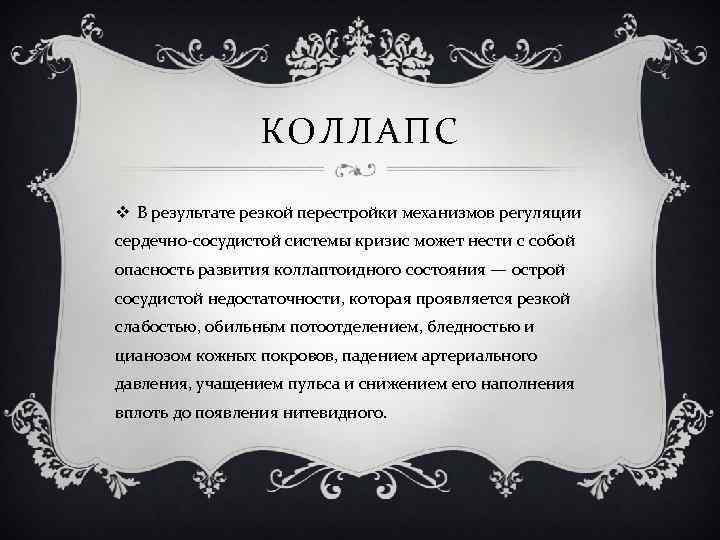 КОЛЛАПС v В результате резкой перестройки механизмов регуляции сердечно-сосудистой системы кризис может нести с