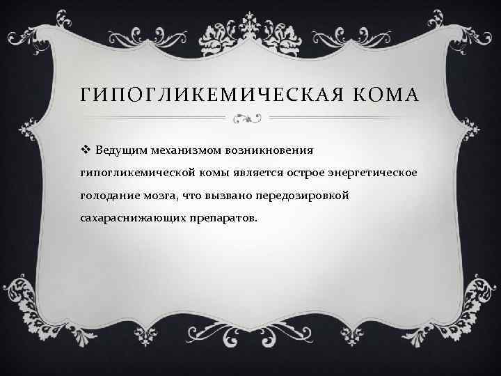 ГИПОГЛИКЕМИЧЕСКАЯ КОМА v Ведущим механизмом возникновения гипогликемической комы является острое энергетическое голодание мозга, что