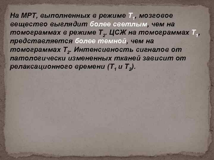 На МРТ, выполненных в режиме T 1, мозговое вещество выглядит более светлым, чем на