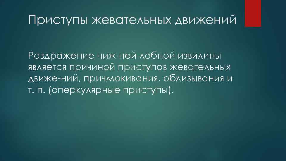 Приступы жевательных движений Раздражение ниж ней лобной извилины является причиной приступов жевательных движе ний,