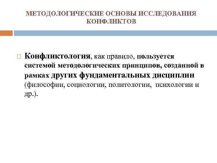 МЕТОДОЛОГИЧЕСКИЕ ОСНОВЫ ИССЛЕДОВАНИЯ КОНФЛИКТОВ Конфликтология, как правило, пользуется системой методологических принципов, созданной в рамках