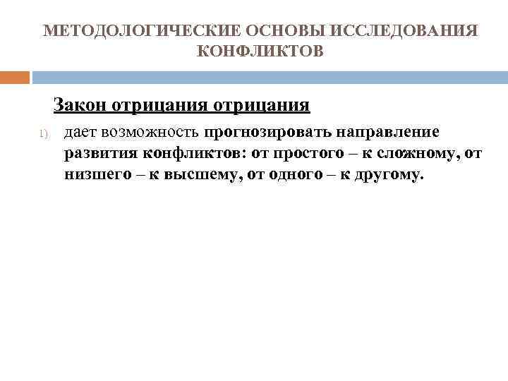 МЕТОДОЛОГИЧЕСКИЕ ОСНОВЫ ИССЛЕДОВАНИЯ КОНФЛИКТОВ Закон отрицания 1) дает возможность прогнозировать направление развития конфликтов: от