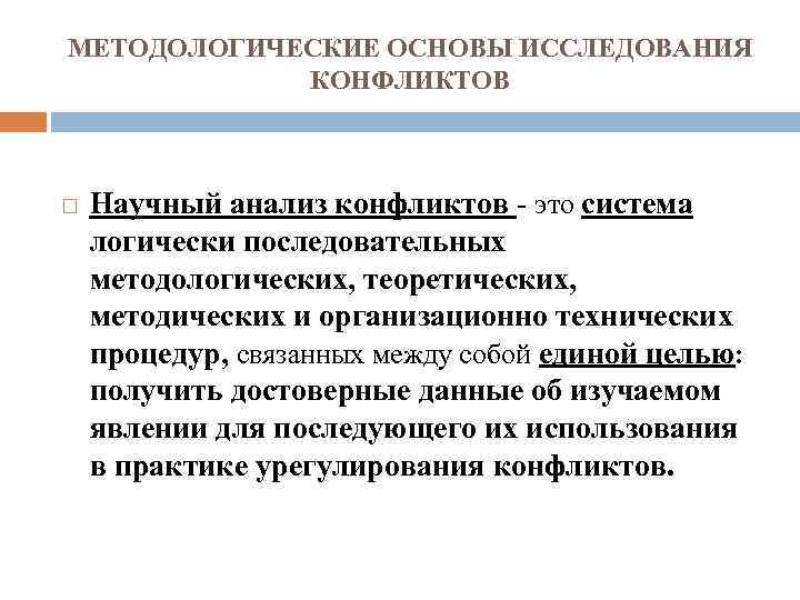 МЕТОДОЛОГИЧЕСКИЕ ОСНОВЫ ИССЛЕДОВАНИЯ КОНФЛИКТОВ Научный анализ конфликтов - это система логически последовательных методологических, теоретических,