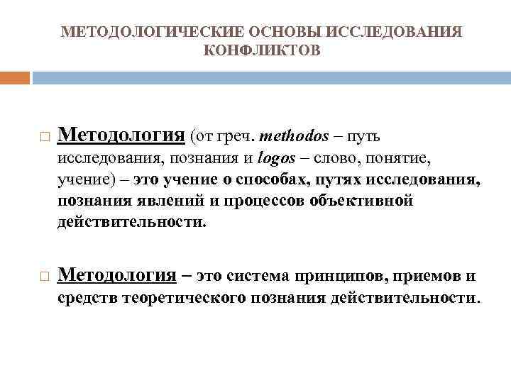 МЕТОДОЛОГИЧЕСКИЕ ОСНОВЫ ИССЛЕДОВАНИЯ КОНФЛИКТОВ Методология (от греч. methodos – путь исследования, познания и logos