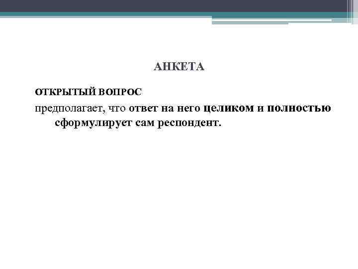 АНКЕТА ОТКРЫТЫЙ ВОПРОС предполагает, что ответ на него целиком и полностью сформулирует сам респондент.