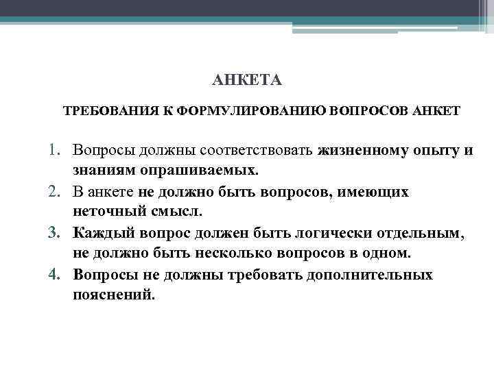 АНКЕТА ТРЕБОВАНИЯ К ФОРМУЛИРОВАНИЮ ВОПРОСОВ АНКЕТ 1. Вопросы должны соответствовать жизненному опыту и знаниям