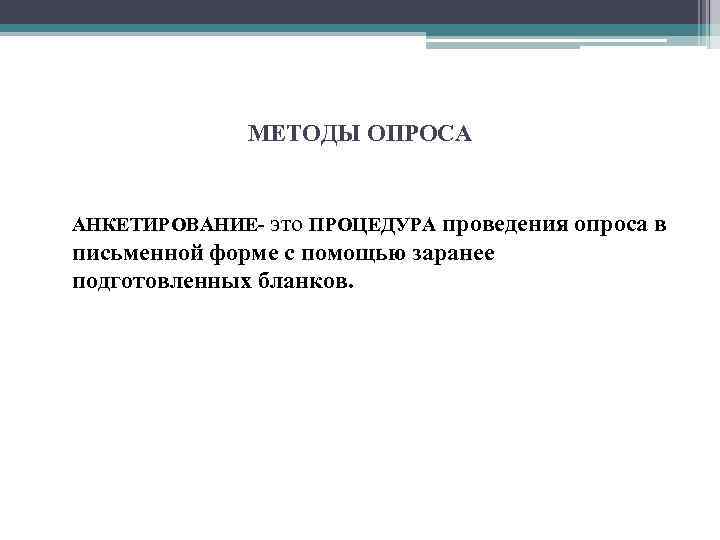МЕТОДЫ ОПРОСА АНКЕТИРОВАНИЕ- это ПРОЦЕДУРА проведения опроса в письменной форме с помощью заранее подготовленных
