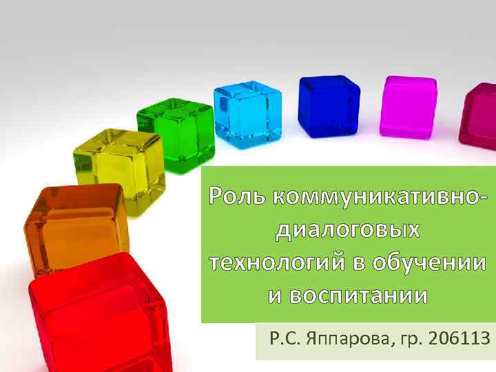 Роль коммуникативнодиалоговых технологий в обучении и воспитании Р. С. Яппарова, гр. 206113 