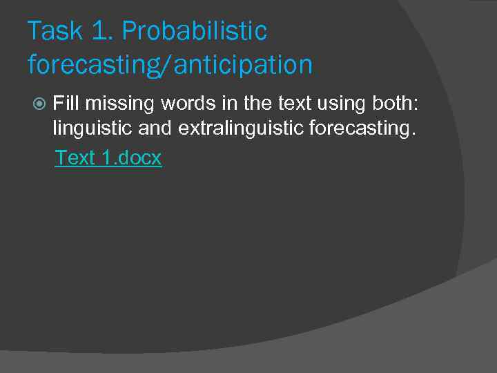 Task 1. Probabilistic forecasting/anticipation Fill missing words in the text using both: linguistic and