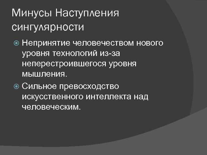 Минусы Наступления сингулярности Непринятие человечеством нового уровня технологий из-за неперестроившегося уровня мышления. Сильное превосходство