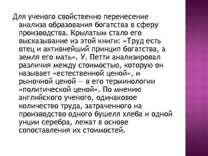 Для ученого свойственно перенесение анализа образования богатства в сферу производства. Крылатым стало его высказывание