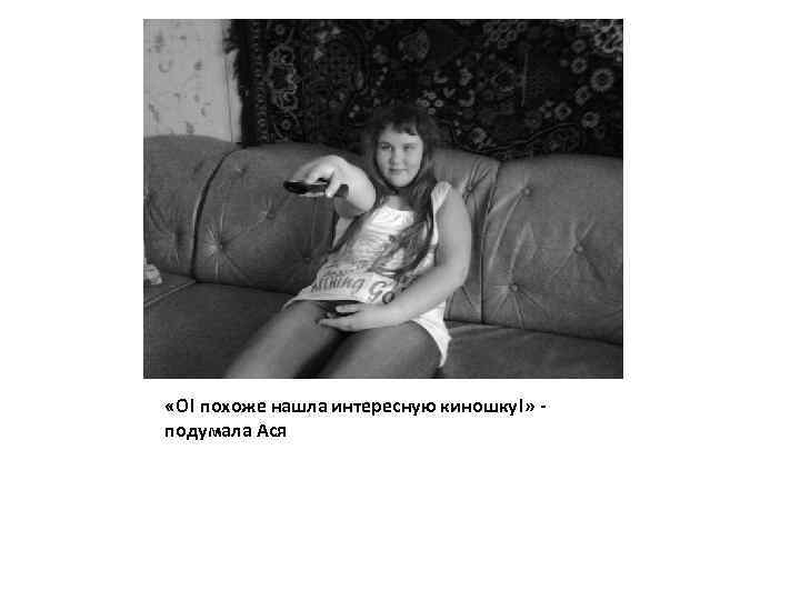  «О! похоже нашла интересную киношку!» подумала Ася 