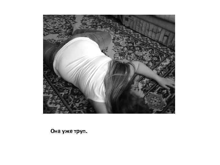 Она уже труп. 