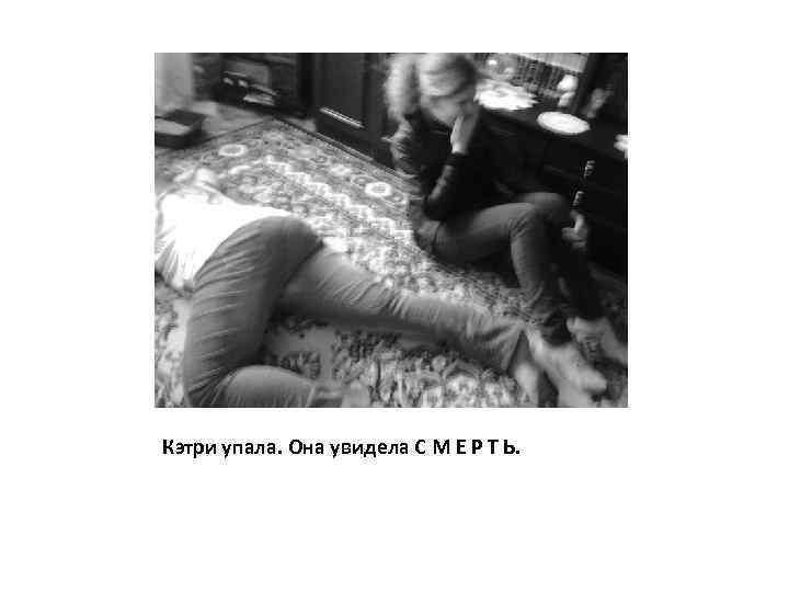 Кэтри упала. Она увидела С М Е Р Т Ь. 