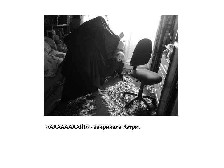  «АААА!!!» - закричала Кэтри. 