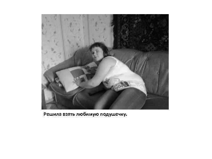 Решила взять любимую подушечку. 