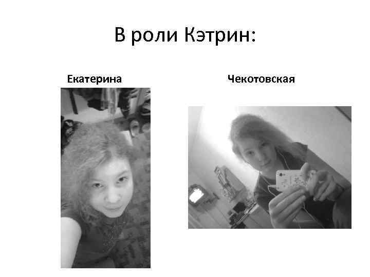 В роли Кэтрин: Екатерина Чекотовская 