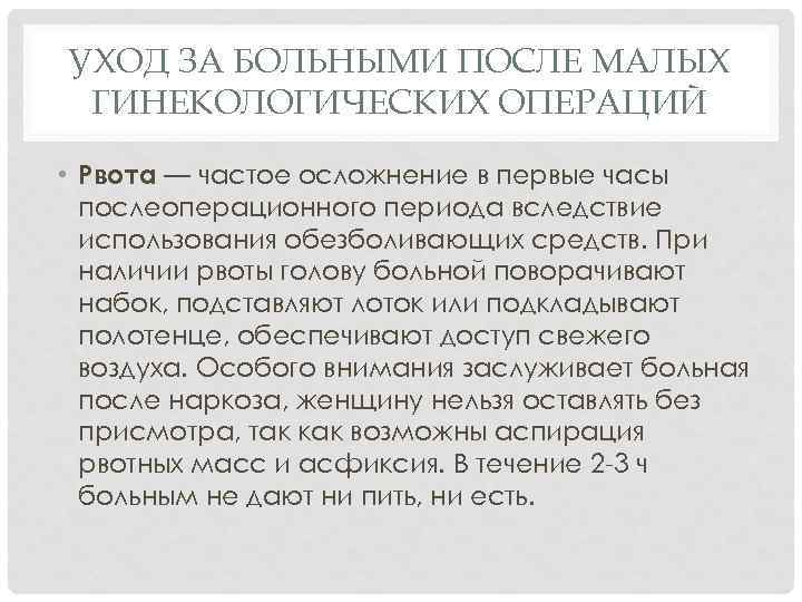 УХОД ЗА БОЛЬНЫМИ ПОСЛЕ МАЛЫХ ГИНЕКОЛОГИЧЕСКИХ ОПЕРАЦИЙ • Рвота — частое осложнение в первые