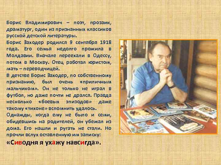 Борис Владимирович – поэт, прозаик, драматург, один из признанных классиков русской детской литературы. Борис