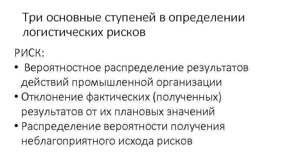 Три основные ступеней в определении логистических рисков РИСК: • Вероятностное распределение результатов действий промышленной