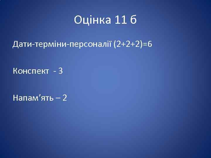 Оцінка 11 б Дати-терміни-персоналії (2+2+2)=6 Конспект - 3 Напам’ять – 2 