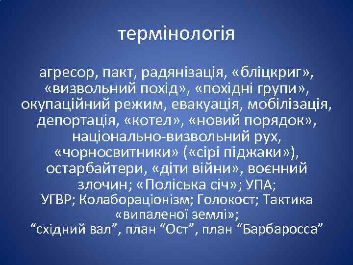 термінологія агресор, пакт, радянізація, «бліцкриг» , «визвольний похід» , «похідні групи» , окупаційний режим,