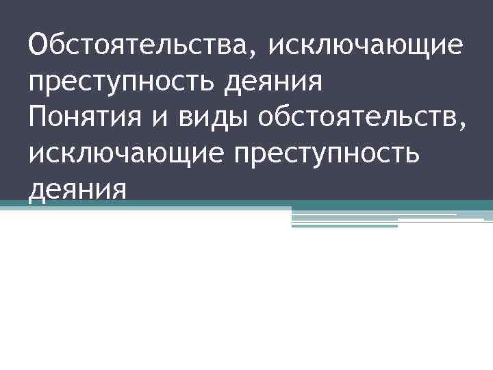 Обстоятельства, исключающие преступность деяния Понятия и виды обстоятельств, исключающие преступность деяния 