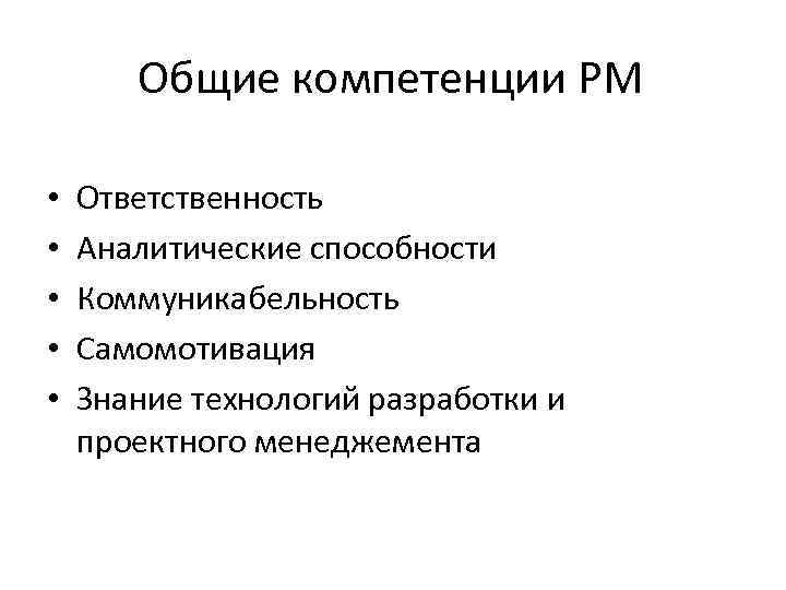 Общие компетенции PM • • • Ответственность Аналитические способности Коммуникабельность Самомотивация Знание технологий разработки