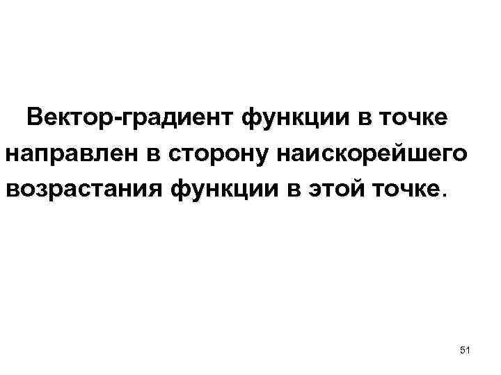  Вектор-градиент функции в точке направлен в сторону наискорейшего возрастания функции в этой точке.