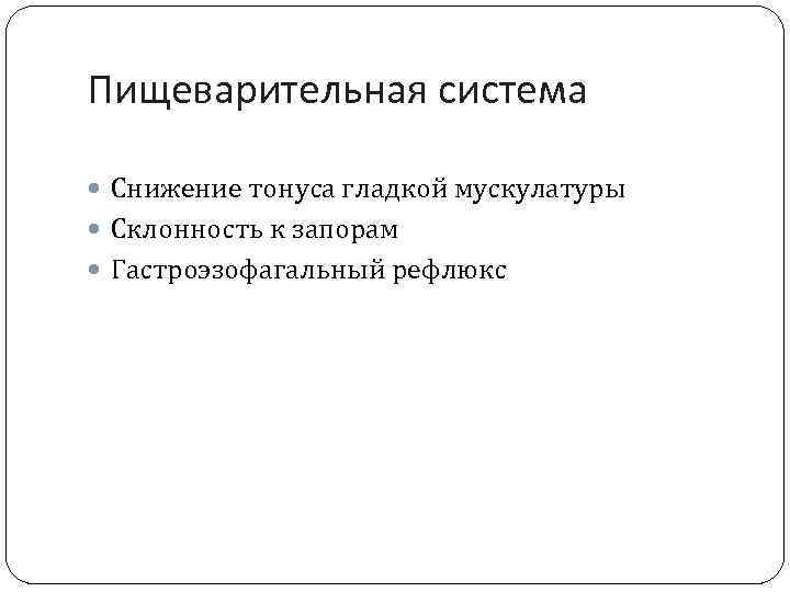 Пищеварительная система Снижение тонуса гладкой мускулатуры Склонность к запорам Гастроэзофагальный рефлюкс 