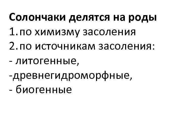 Солончаки делятся на роды 1. по химизму засоления 2. по источникам засоления: - литогенные,